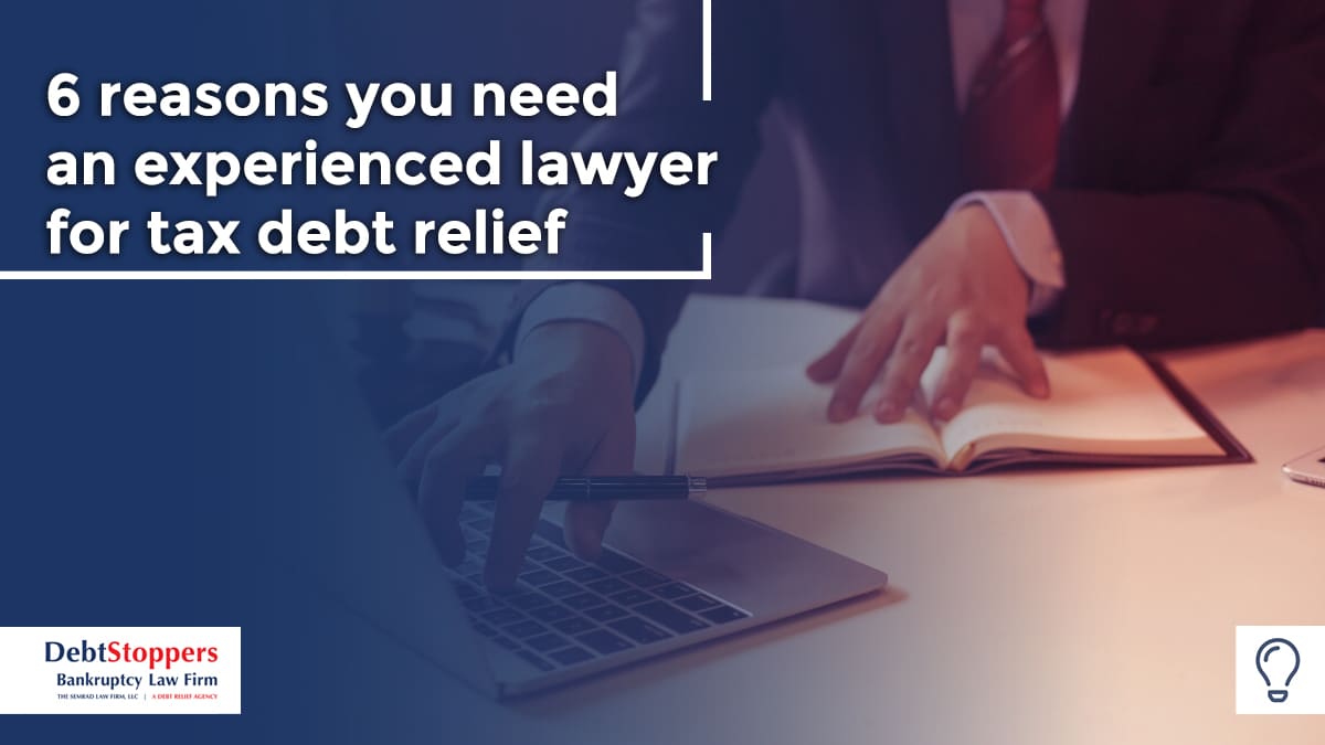 6 reasons you need an experienced lawyer for tax debt relief 