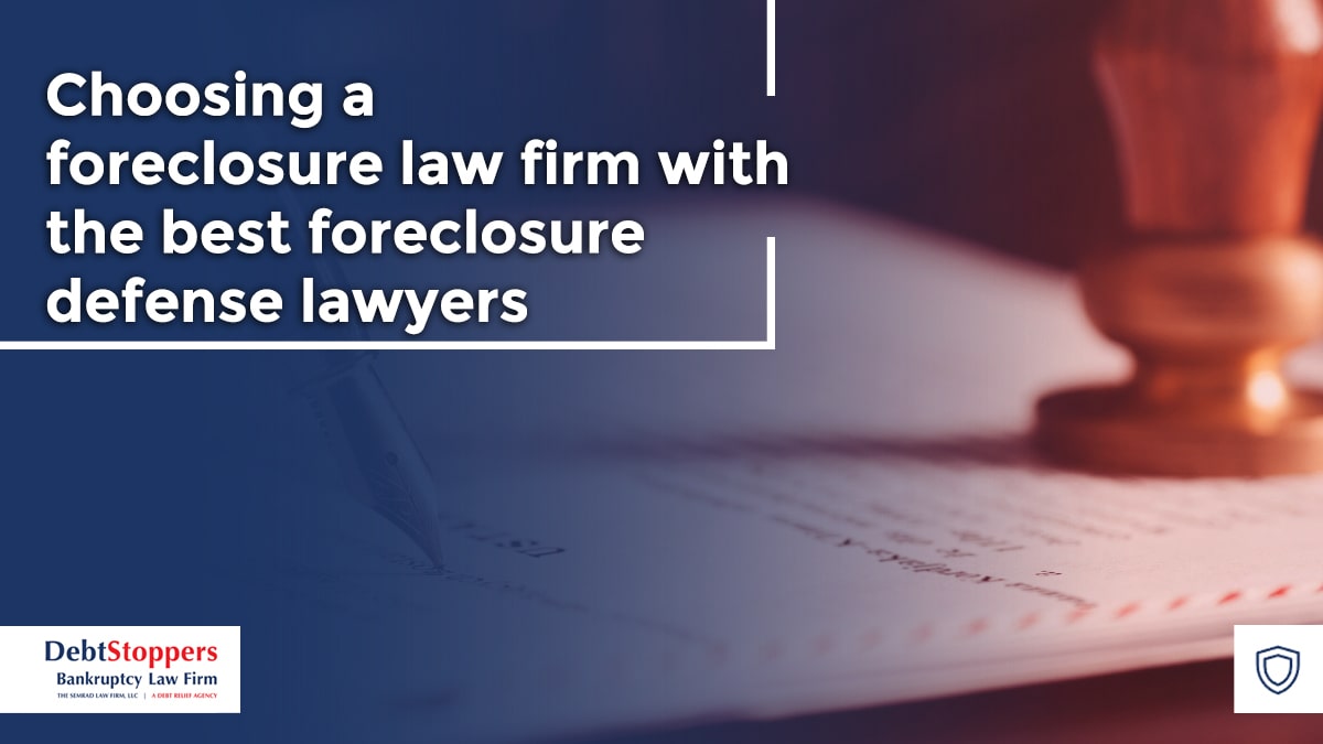 Choosing a foreclosure law firm with the best foreclosure defense lawyers