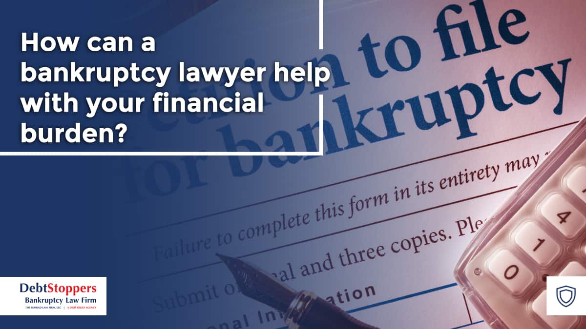 How can a bankruptcy lawyer help with your financial burden?