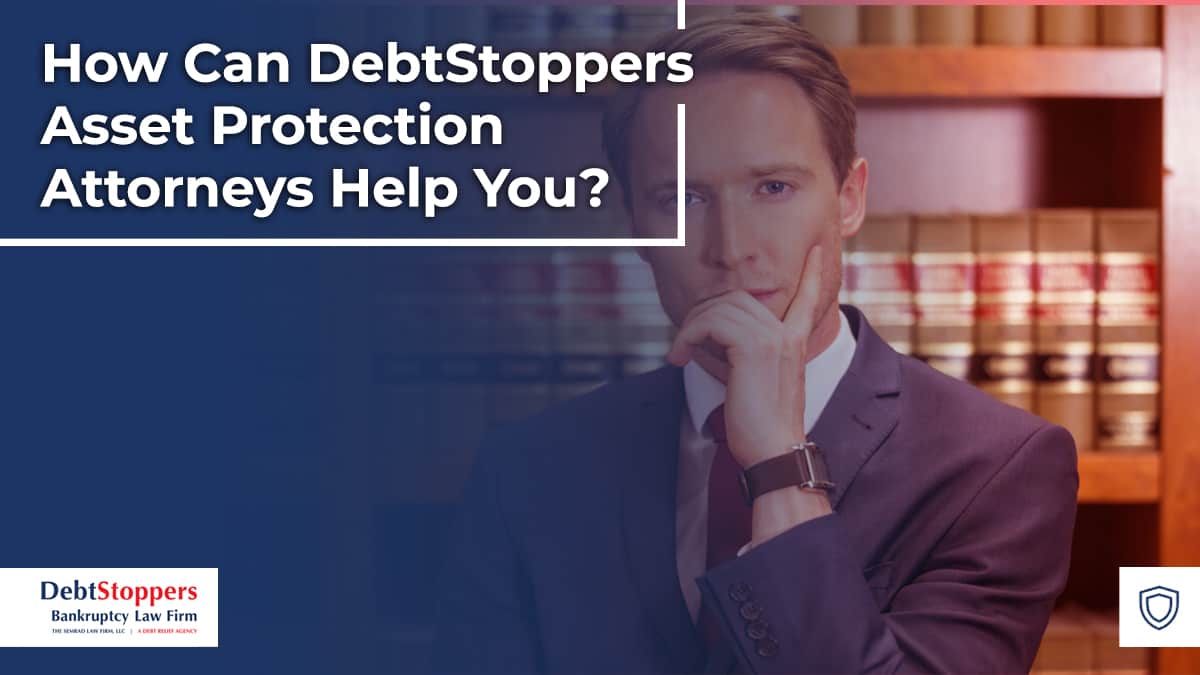 How Can DebtStoppers Asset Protection Attorneys Help You?