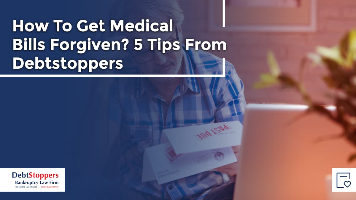 How To Get Medical Bills Forgiven? 5 Tips From Debtstoppers