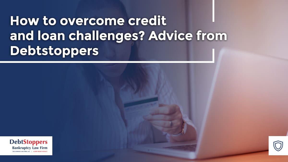 How to overcome credit and loan challenges? Advice from Debtstoppers