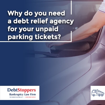 Why do you need a debt relief agency for your unpaid parking tickets?