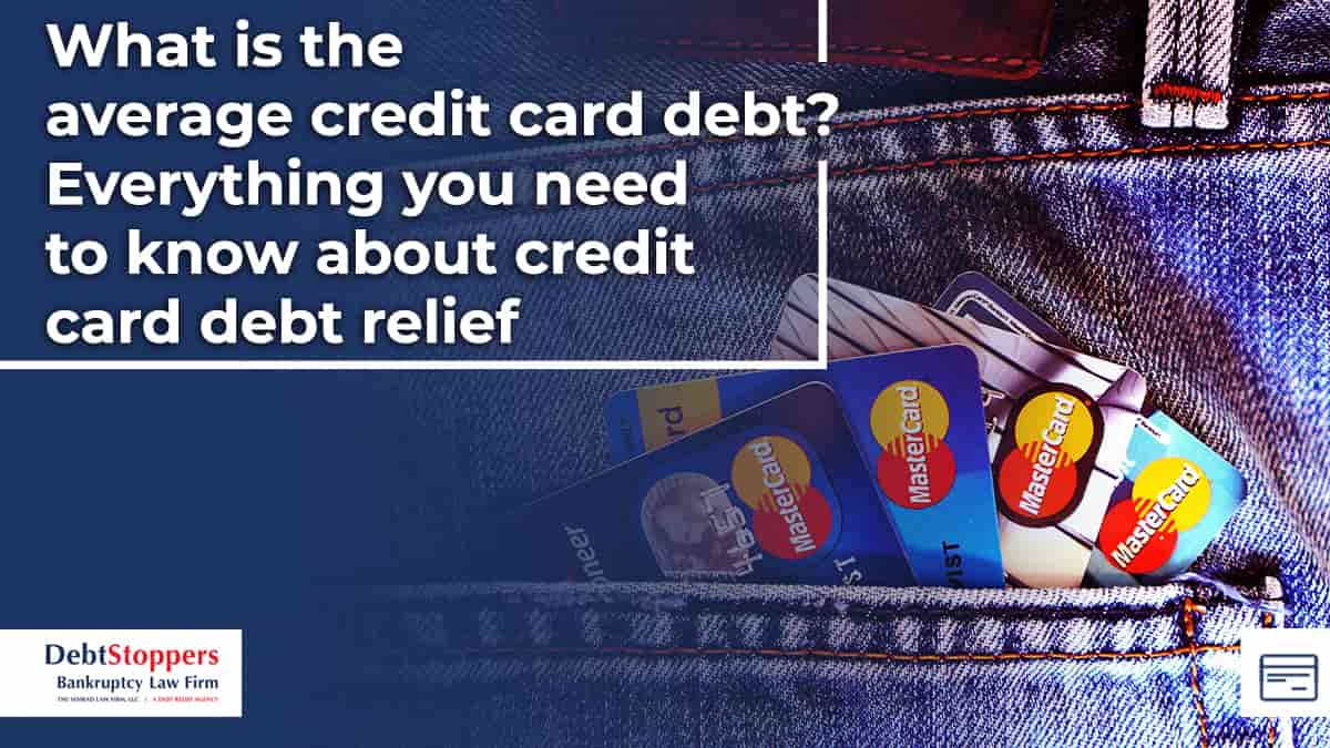 What is the average credit card debt? Everything you need to know about credit card debt relief