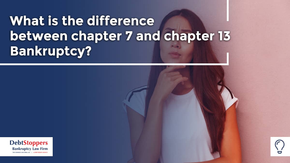 What is the difference between chapter 7 and chapter 13 Bankruptcy? 